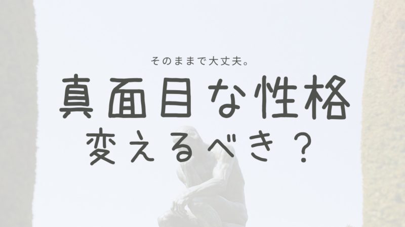 真面目すぎる性格を変える必要はないですよ その理由